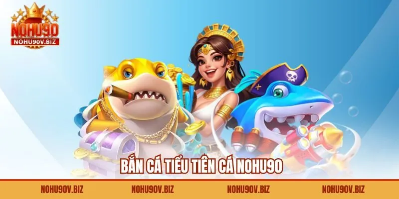 Bắn Cá Tiểu Tiên Cá