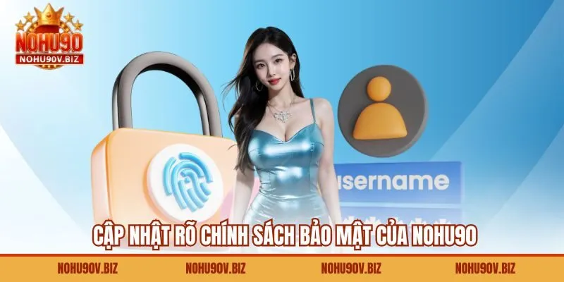 Cập nhật rõ chính sách bảo mật của Nohu90