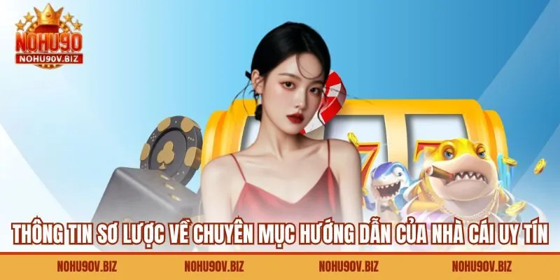 Thông tin sơ lược về chuyên mục hướng dẫn của nhà cái uy tín