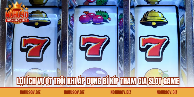 Lợi ích vượt trội khi áp dụng bí kíp tham gia slot game