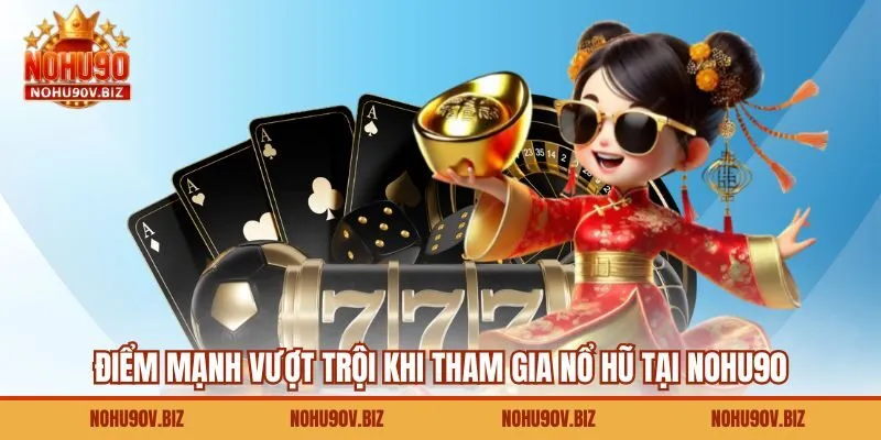 Điểm mạnh vượt trội khi tham gia nổ hũ tại nohu90