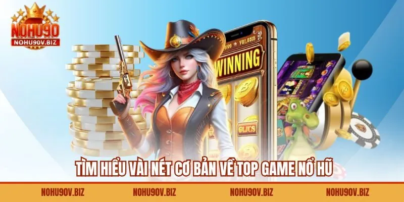 Tìm hiểu vài nét cơ bản về top game nổ hũ