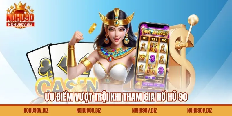 Ưu điểm vượt trội khi tham gia nổ hũ 90 