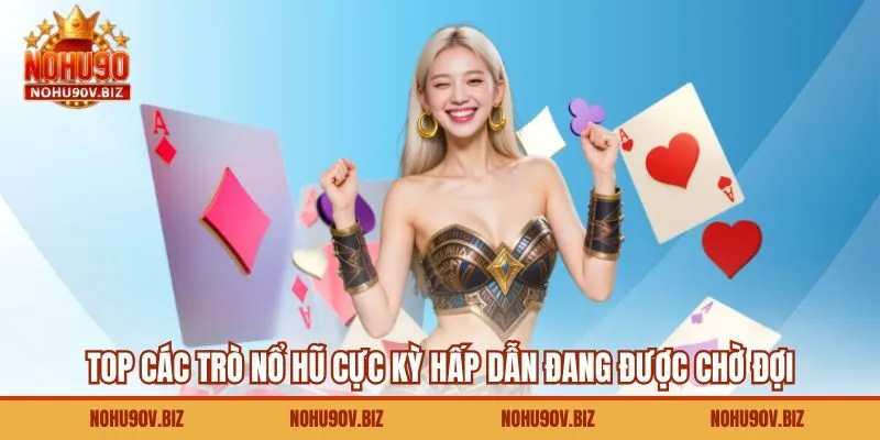 Top các trò nổ hũ cực kỳ hấp dẫn đang được chờ đợi 