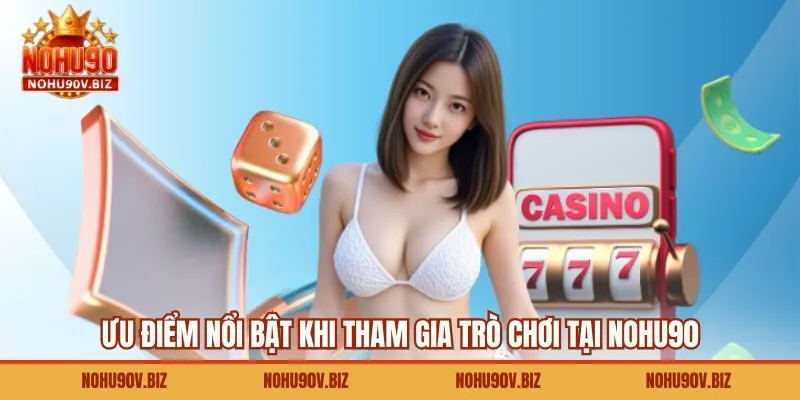Ưu điểm nổi bật khi tham gia trò chơi tại Nohu90 