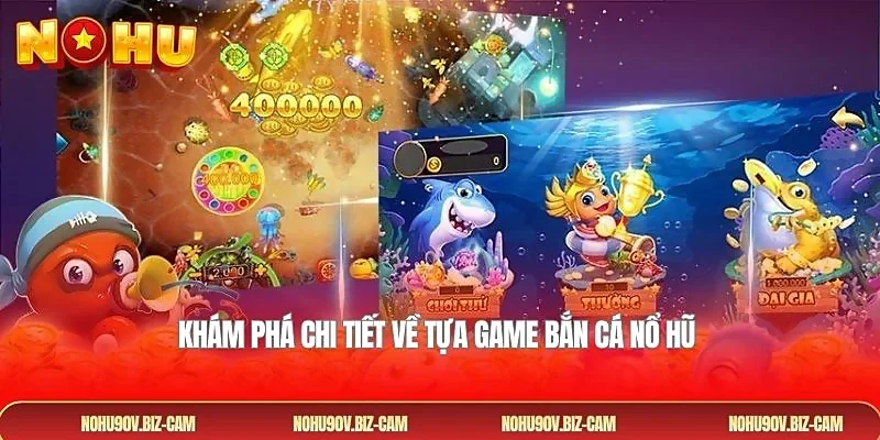 Khám phá chi tiết về tựa game bắn cá nổ hũ