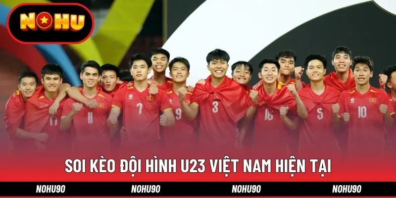 Soi kèo đội hình U23 Việt Nam hiện tại