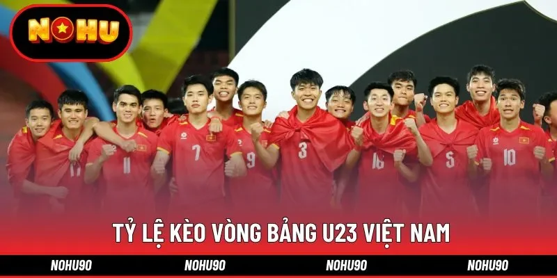  Tỷ lệ kèo Vòng bảng U23 Việt Nam